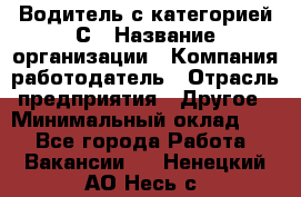 Водитель с категорией С › Название организации ­ Компания-работодатель › Отрасль предприятия ­ Другое › Минимальный оклад ­ 1 - Все города Работа » Вакансии   . Ненецкий АО,Несь с.